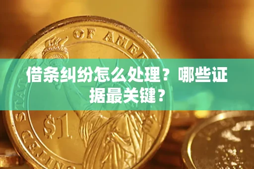武汉借条纠纷怎么处理？哪些证据最关键？