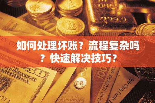 武汉如何处理坏账？流程复杂吗？快速解决技巧？