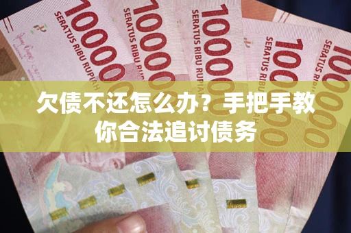 武汉欠债不还怎么办？手把手教你合法追讨债务