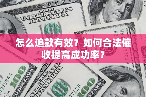 武汉怎么追款有效？如何合法催收提高成功率？