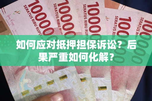 武汉如何应对抵押担保诉讼？后果严重如何化解？