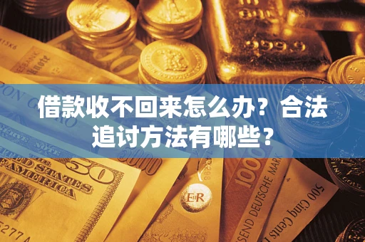 武汉借款收不回来怎么办？合法追讨方法有哪些？
