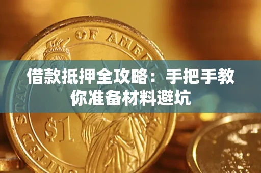 武汉借款抵押全攻略：手把手教你准备材料避坑