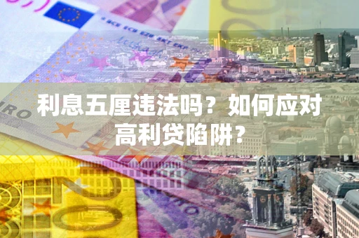 武汉利息五厘违法吗？如何应对高利贷陷阱？