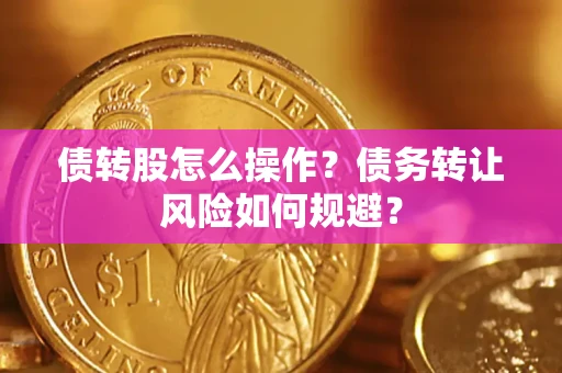 武汉债转股怎么操作？债务转让风险如何规避？