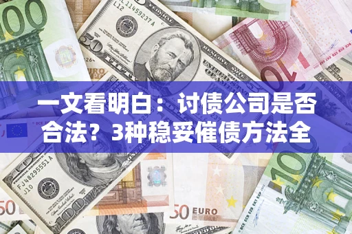 武汉一文看明白：讨债公司是否合法？3种稳妥催债方法全解析