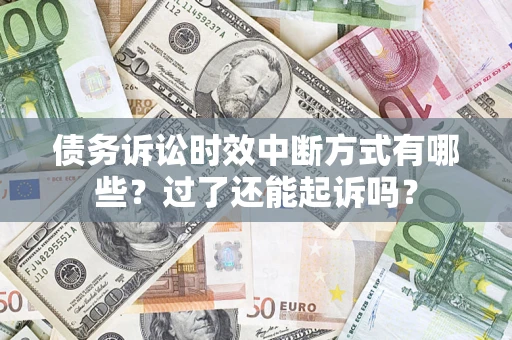 武汉债务诉讼时效中断方式有哪些？过了还能起诉吗？