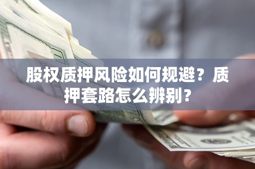 武汉股权质押风险如何规避？质押套路怎么辨别？