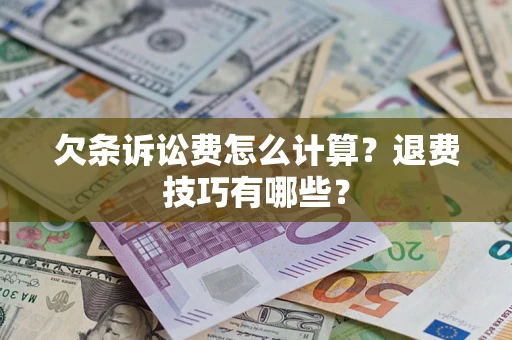 武汉欠条诉讼费怎么计算？退费技巧有哪些？