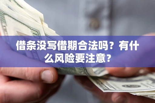 武汉借条没写借期合法吗？有什么风险要注意？