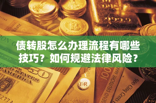 武汉债转股怎么办理流程有哪些技巧？如何规避法律风险？