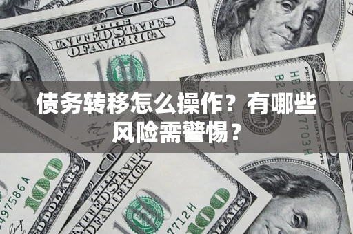 武汉债务转移怎么操作？有哪些风险需警惕？