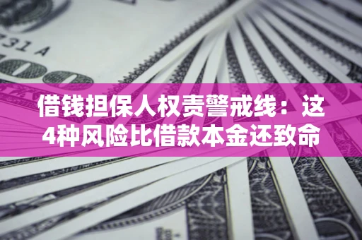 武汉借钱担保人权责警戒线：这4种风险比借款本金还致命