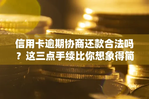 武汉信用卡逾期协商还款合法吗？这三点手续比你想象得简单