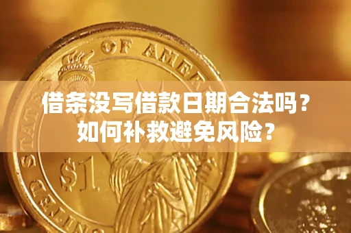 武汉借条没写借款日期合法吗？如何补救避免风险？