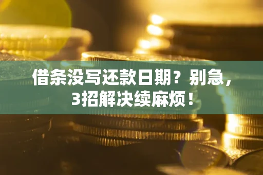 武汉借条没写还款日期？别急，3招解决续麻烦！