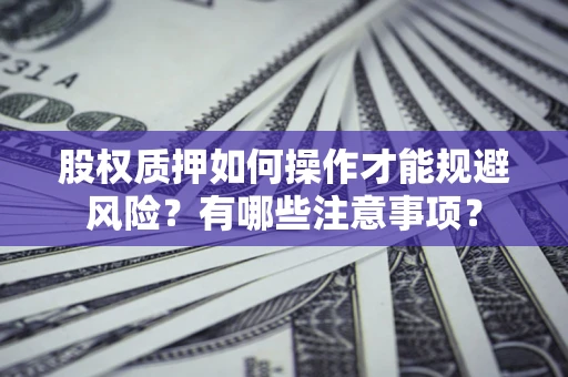 武汉股权质押如何操作才能规避风险？有哪些注意事项？