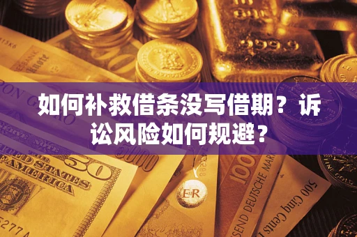 武汉如何补救借条没写借期？诉讼风险如何规避？