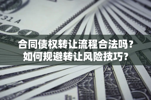 武汉合同债权转让流程合法吗？如何规避转让风险技巧？