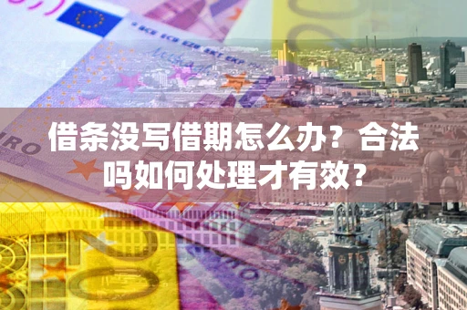 武汉借条没写借期怎么办？合法吗如何处理才有效？