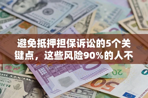 武汉避免抵押担保诉讼的5个关键点，这些风险90%的人不知道！
