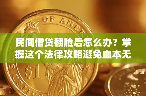 武汉民间借贷翻脸后怎么办？掌握这个法律攻略避免血本无归