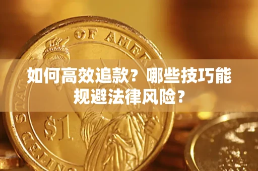 武汉如何高效追款？哪些技巧能规避法律风险？