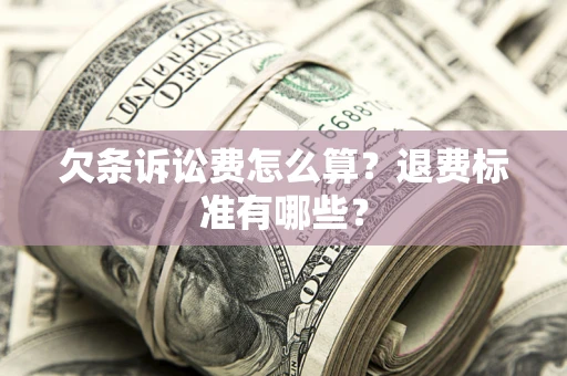 武汉欠条诉讼费怎么算？退费标准有哪些？