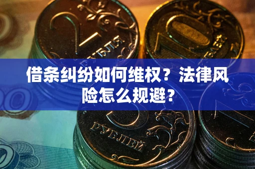 武汉借条纠纷如何维权？法律风险怎么规避？