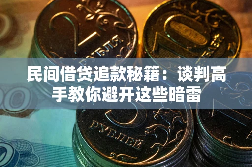 武汉民间借贷追款秘籍：谈判高手教你避开这些暗雷
