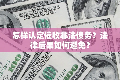 武汉怎样认定催收非法债务？法律后果如何避免？
