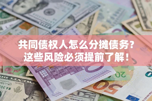 武汉共同债权人怎么分摊债务？这些风险必须提前了解！