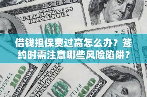 武汉借钱担保费过高怎么办？签约时需注意哪些风险陷阱？