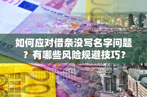 武汉如何应对借条没写名字问题？有哪些风险规避技巧？