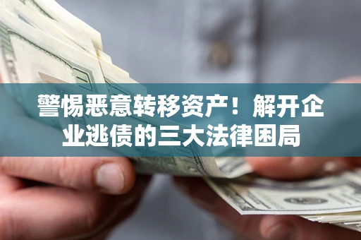 武汉警惕恶意转移资产！解开企业逃债的三大法律困局