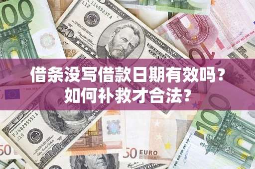武汉借条没写借款日期有效吗？如何补救才合法？