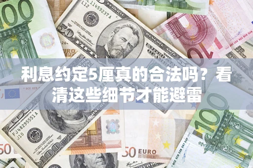 武汉利息约定5厘真的合法吗？看清这些细节才能避雷